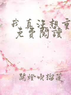 我真没想重生啊 免费阅读