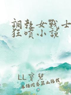 调教女战士奶水狂喷小说