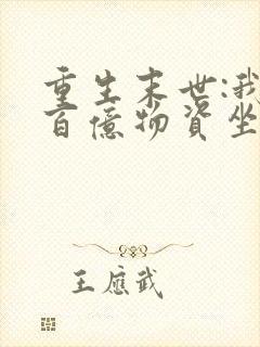 重生末世:我囤百亿物资坐等末世