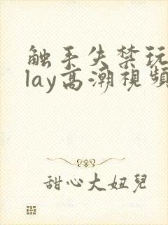 触手失禁玩弄play高潮视频