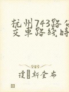 杭州743路公交车路线时间表