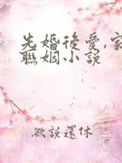 先婚后爱,家族联姻小说
