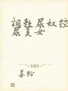 调教尿奴控制憋尿美女