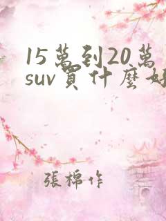 15万到20万suv买什么好