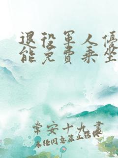 退役军人优待证能免费乘坐地铁 公交车吗?