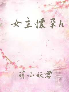 女主怀孕h