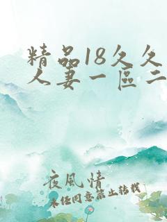 精品18久久久人妻一区二区 精品18久久久人妻一区二区