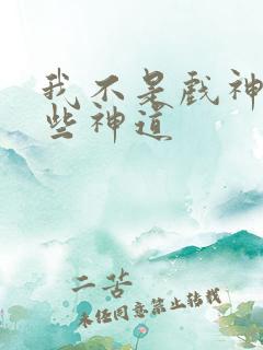 我不是戏神有哪些神道