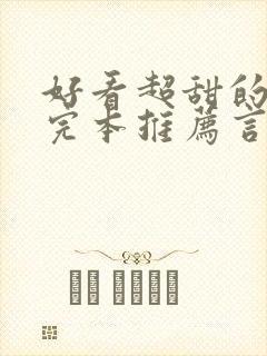 好看超甜的小说完本推荐言情