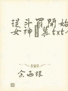 从斗罗开始俘获女神鞪慕txt全本小说