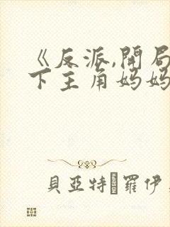 《反派,开局拿下主角妈妈》