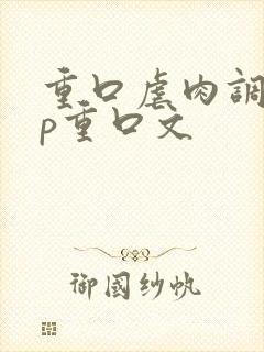 重口虐肉调教np重口文