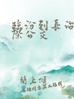 临汾到长治坐城际公交