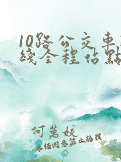 10路公交车路线全程站点