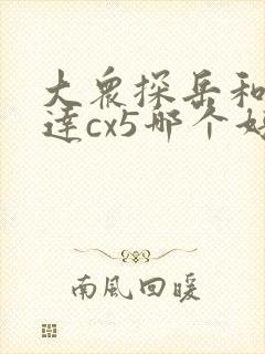 大众探岳和马自达cx5哪个好