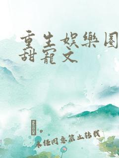 重生娱乐圈高分甜宠文