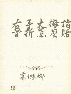 右手大拇指工伤骨折怎么赔偿