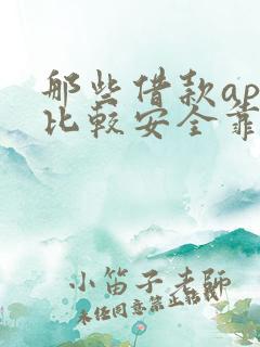 那些借款app比较安全靠谱 那些借款app比较安全靠谱