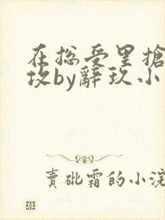 在总受里抢主角攻by辞玖小说