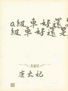 a级车好还是b级车好还是c级车好
