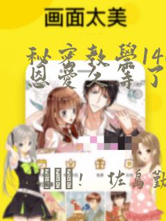 秘密教学140恩爱久等了土豪：结局+番外