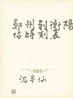 郑州到衡阳火车站时刻表