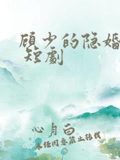 顾少的隐婚罪妻 短剧