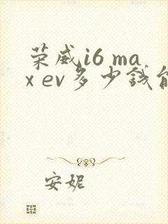 荣威i6 max ev多少钱能落地