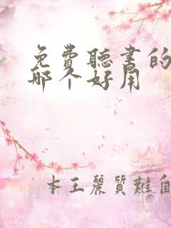 免费听书的软件哪个好用 免费听书的软件哪个好用