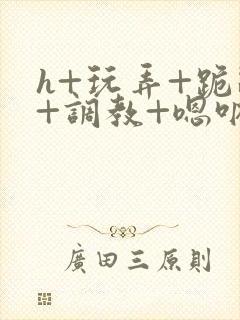 h+玩弄+跪趴+调教+嗯呐女友
