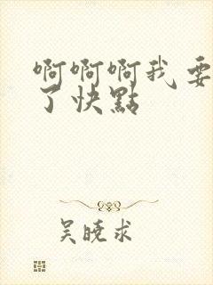啊啊啊我要高潮了快点