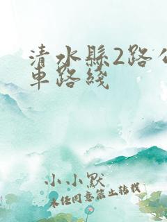 清水县2路公交车路线 清水县2路公交车路线