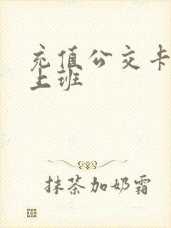 充值公交卡几点上班