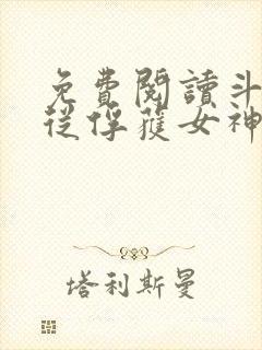 免费阅读斗罗:从俘获女神开始无敌
