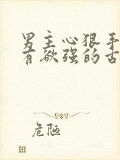 男主心狠手辣占有欲强的古言