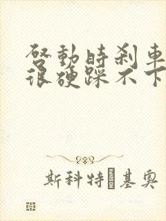 启动时刹车突然很硬踩不下去
