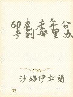 60岁老年公交卡到哪里办