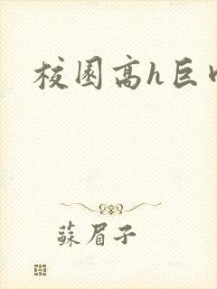 校园高h巨肉h
