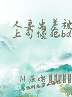 人妻出差被黑人上司侵犯bd