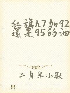 红旗h7加92还是95的油