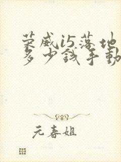 荣威i5落地价多少钱手动豪华版