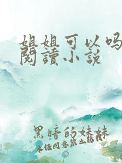 姐姐可以吗免费阅读小说