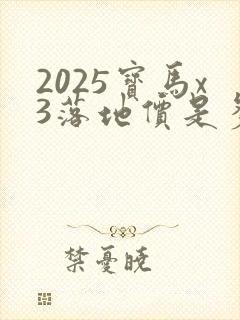 2025宝马x3落地价是多少万