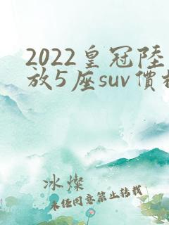 2022皇冠陆放5座suv价格