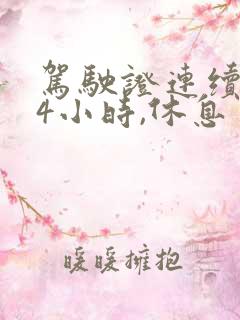 驾驶证连续驾驶4小时,休息多少时间