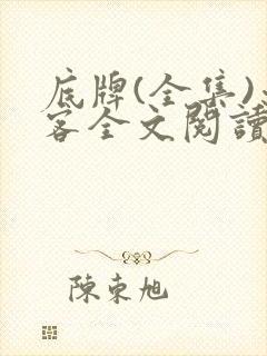 底牌(全集)亦客全文阅读免费阅读 底牌(全集)亦客全文阅读免费阅读