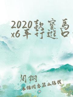 2020款宝马x6平行进口报价 2020款宝马x6平行进口报价