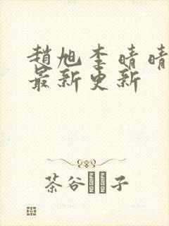 赵旭李晴晴小说最新更新 赵旭李晴晴小说最新更新