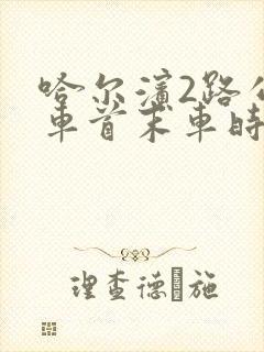 哈尔滨2路公交车首末车时间