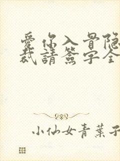 爱你入骨隐婚总裁请签字全文阅读 爱你入骨隐婚总裁请签字全文阅读